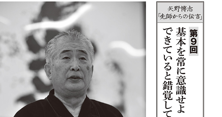 【連載】先師からの伝言 第9回 基本を常に意識せよ できていると錯覚しているのが剣道の基本 -2016年3月号-